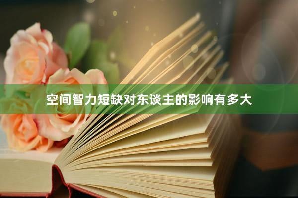 空间智力短缺对东谈主的影响有多大