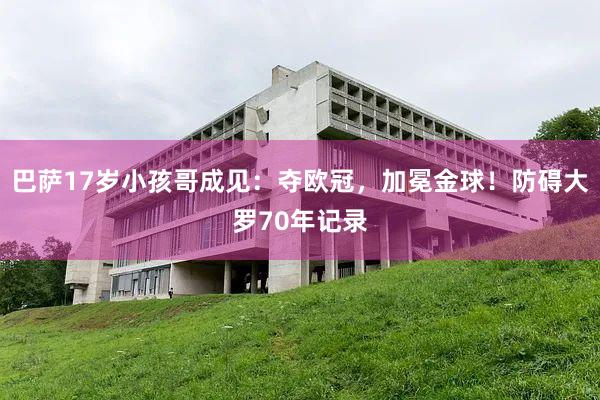 巴萨17岁小孩哥成见：夺欧冠，加冕金球！防碍大罗70年记录