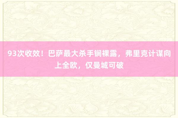 93次收效！巴萨最大杀手锏裸露，弗里克计谋向上全欧，仅曼城可破