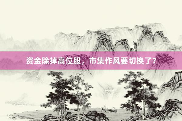 资金除掉高位股，市集作风要切换了？