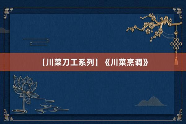 【川菜刀工系列】《川菜烹调》
