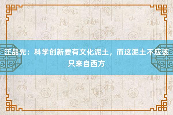 汪品先：科学创新要有文化泥土，而这泥土不应该只来自西方