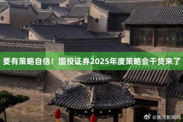 要有策略自信！国投证券2025年度策略会干货来了